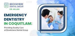 Emergency Dentistry in Coquitlam: Providing Quality Care at Brookmere Dental Group