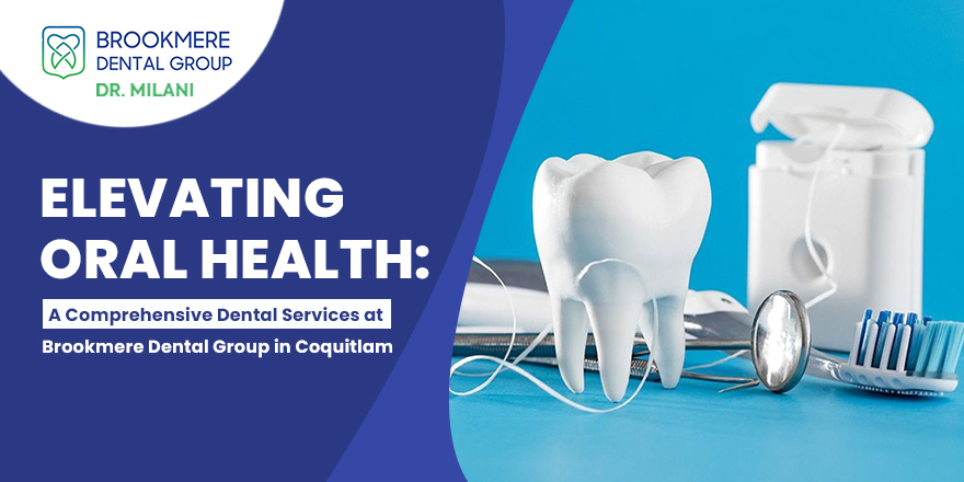 Elevating Oral Health: A Comprehensive Dental Services at Brookmere Dental Group in Coquitlam